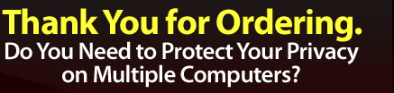 Thank You for Ordering. Do you need to Protect Your Privacy on Multiple Computers?